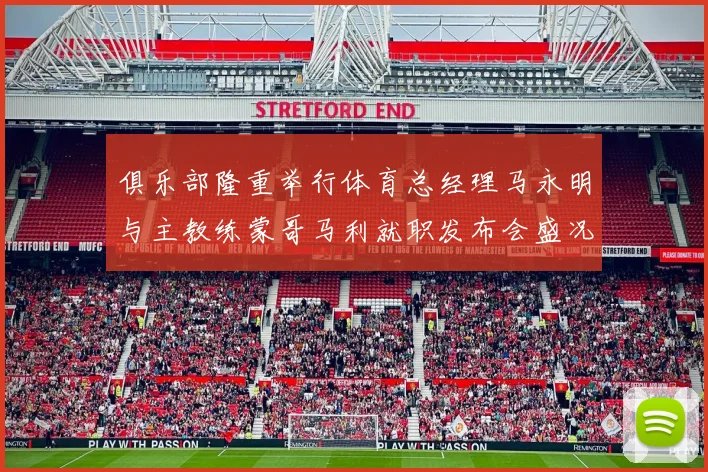 俱乐部隆重举行体育总经理马永明与主教练蒙哥马利就职发布会盛况回顾